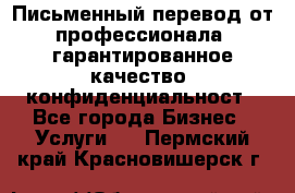 Письменный перевод от профессионала, гарантированное качество, конфиденциальност - Все города Бизнес » Услуги   . Пермский край,Красновишерск г.